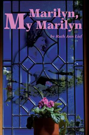 Marilyn, My Marilyn de Ruth Ann Lief