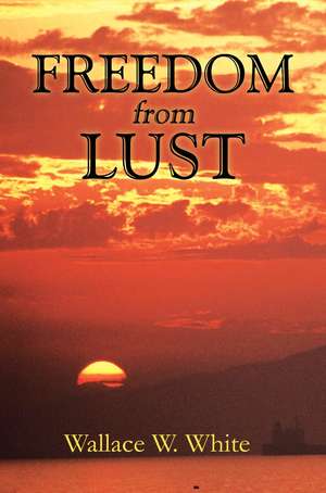 Freedom from Lust de Wallace W. White