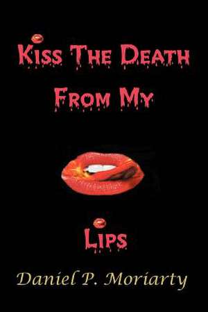 Kiss the Death from My Lips de Daniel P. Moriarty