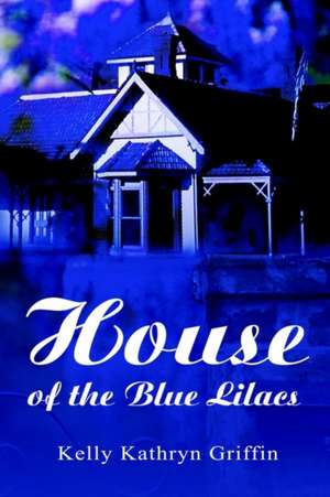 House of the Blue Lilacs de Kelly Kathryn Griffin