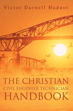 The Christian Civil Engineer Technician Handbook de Victor Darnell Hadnot