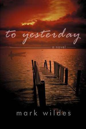 To Yesterday de Mark Wildes