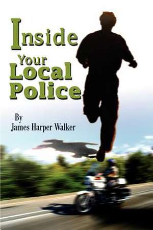 Inside Your Local Police de James Harper Walker