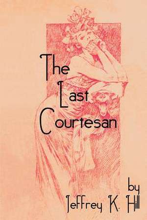 The Last Courtesan de Jeffrey K. Hill