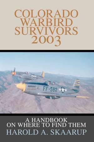 Colorado Warbird Survivors 2003 de Harold A. Skaarup