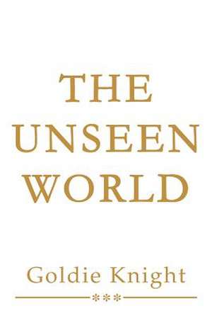 The Unseen World de Goldie Knight