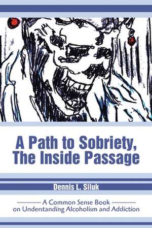 A Path to Sobriety, the Inside Passage de Dennis L. Siluk