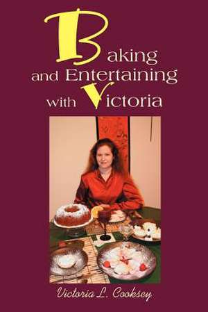 Baking and Entertaining with Victoria de Victoria L. Cooksey