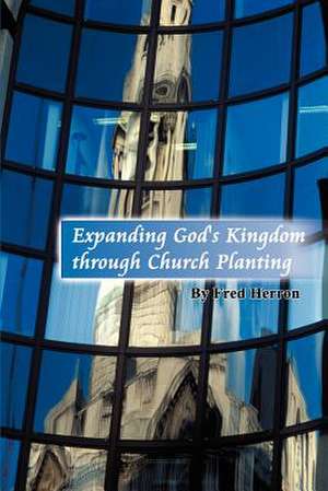 Expanding God's Kingdom Through Church Planting de Fred Herron