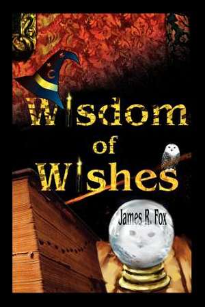 Wisdom of Wishes de James R. Fox