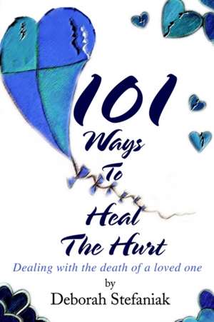 101 Ways to Heal the Hurt de Deborah Stefaniak