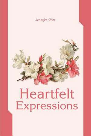 Heartfelt Expressions de Jennifer H. Siller