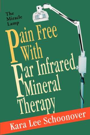 Pain Free with Far Infrared Mineral Therapy de Kara Lee Schoonover