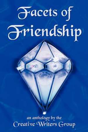 Facets of Friendship de Creative Writers Group