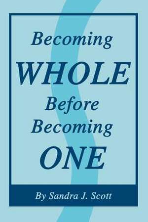 Becoming Whole Before Becoming One de Sandra J. Scott