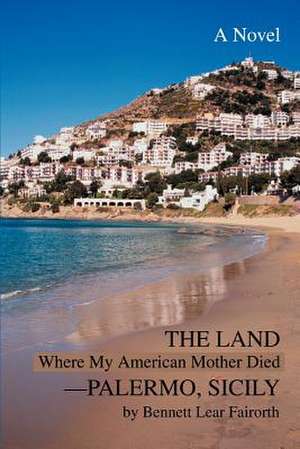 The Land Where My American Mother Died--Palermo, Sicily de Bennett Lear Fairorth