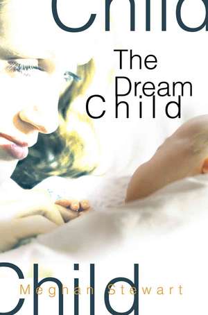 The Dream Child de Meghan Stewart