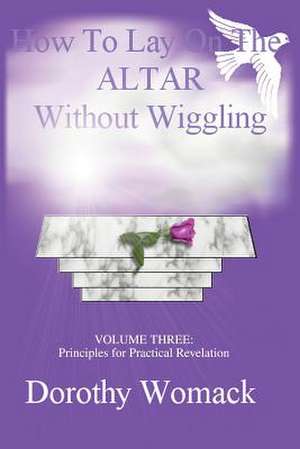 How to Lay on the Altar Without Wiggling de Dorothy Womack