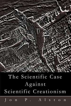 The Scientific Case Against Scientific Creationism de Jon P. Alston