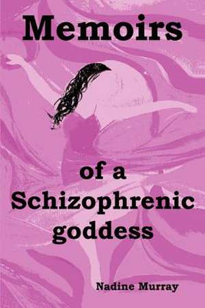 Memoirs of a Schizophrenic Goddess de Nadine Murray