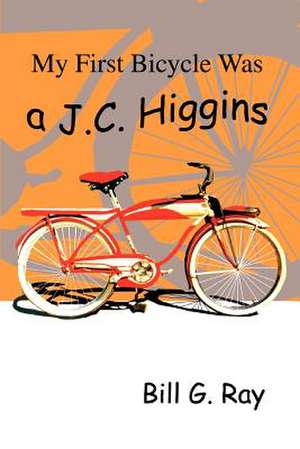 My First Bicycle Was A J.C. Higgins de Bill G. Ray