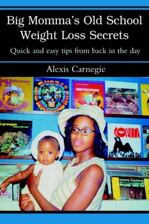 Big Momma's Old School Weight Loss Secrets de Alexis Carnegie