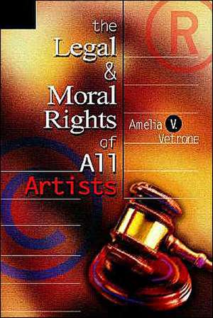 The Legal and Moral Rights of All Artists de Amelia V. Vetrone