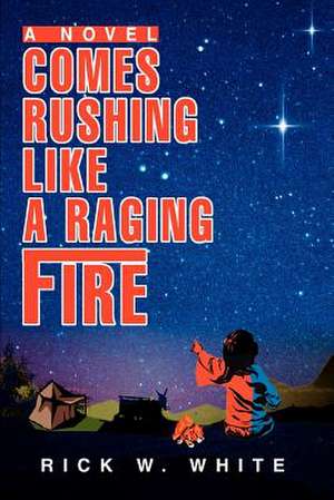 Comes Rushing Like a Raging Fire de Rick W. White