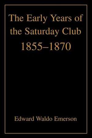 The Early Years of the Saturday Club de Edward Waldo Emerson