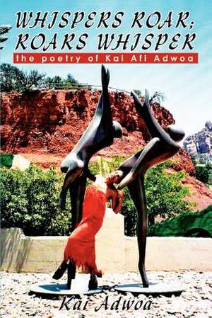 Whispers Roar; Roars Whisper de Kai Adwoa