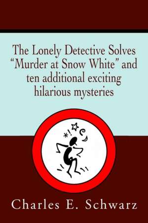 The Lonely Detective Solves Murder at Snow White and Ten Additional Exciting Hilarious Mysteries de Schwarz, Charles E.