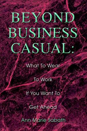 Beyond Business Casual de Sabath, Ann Marie