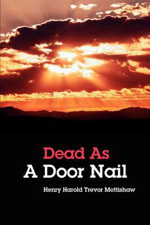 Dead as a Door Nail de Henry Harold Trevor Mottishaw