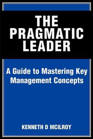 The Pragmatic Leader de Kenneth D. McIlroy