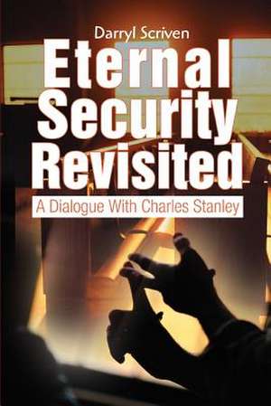 Eternal Security Revisited de Darryl Scriven