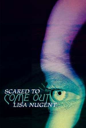 Scared to Come Out de Lisa Nugent