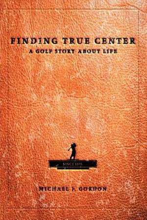 Finding True Center de Michael J. Gordon