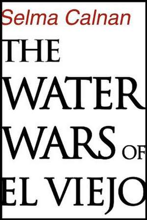 The Water Wars of El Viejo de Selma Calnan