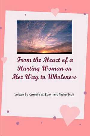 From the Heart of a Hurting Woman on Her Way to Wholeness de Kemisha W. Ebron