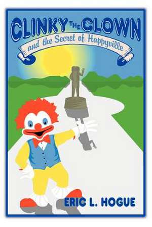 Clinky the Clown and the Secret of Happyville de Eric L. Hogue