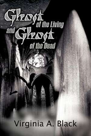 Ghost of the Living and Ghost of the Dead de Virginia A. Black