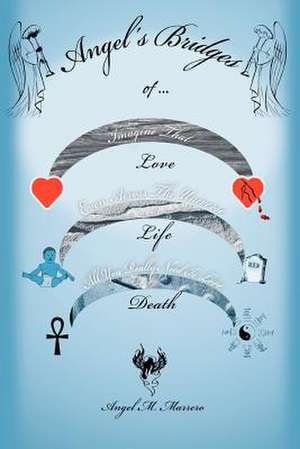 Angel's Bridges of Love, Life and Death de Angel M. Marrero