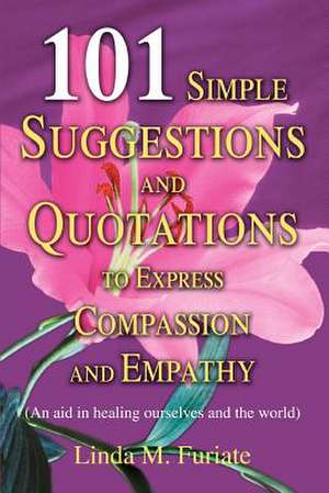 101 Simple Suggestions and Quotations to Express Compassion and Empathy de Linda M. Furiate