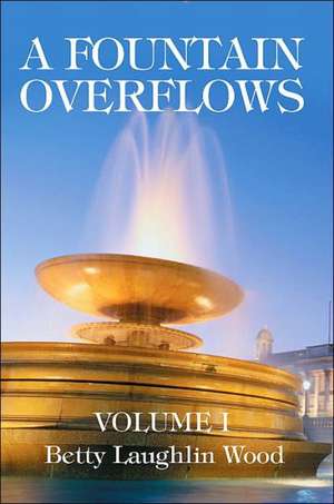 A Fountain Overflows de Betty Laughlin Wood