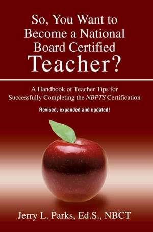 So, You Want to Become a National Board Certified Teacher? de Jerry L. Parks