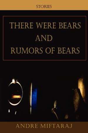 There Were Bears and Rumors of Bears de Andre Miftaraj