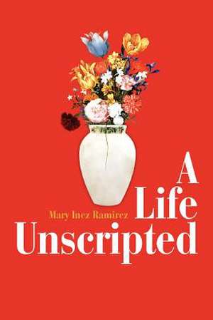 A Life Unscripted de Mary Inez Ramirez