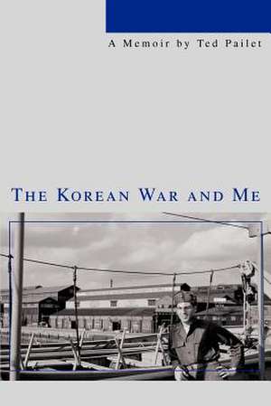 The Korean War and Me de Ted Pailet