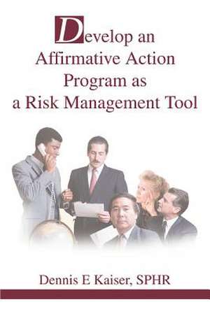 Develop an Affirmative Action Program as a Risk Management Tool de Dennis E. Kaiser Sphr