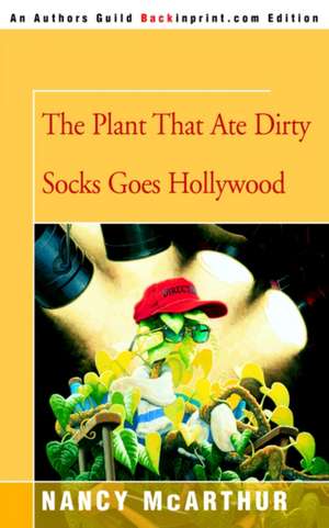 The Plant That Ate Dirty Socks Goes Hollywood de Nancy McArthur